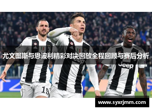 尤文图斯与恩波利精彩对决回放全程回顾与赛后分析
