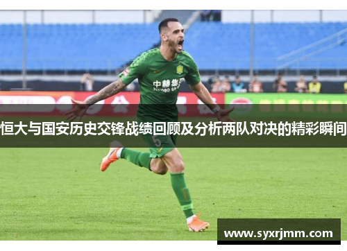 恒大与国安历史交锋战绩回顾及分析两队对决的精彩瞬间